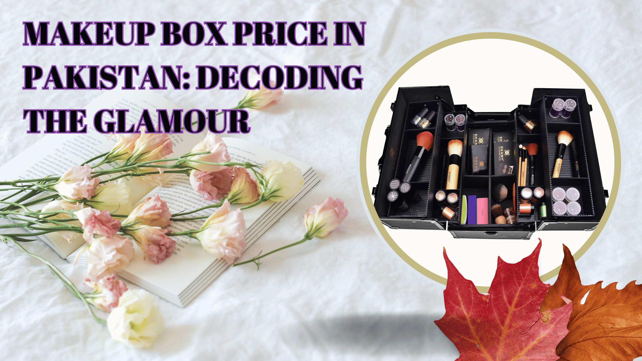 Makeup Box Price in Pakistan Decoding the Glamour in Pakistan Am2pm.pk